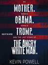 Cover image for My Mother. Barack Obama. Donald Trump. and the Last Stand of the Angry White Man.